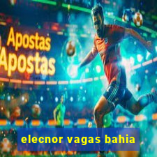 elecnor vagas bahia